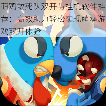 萌鸡敢死队双开与挂机软件推荐:高效助力轻松实现萌鸡游戏双开体验