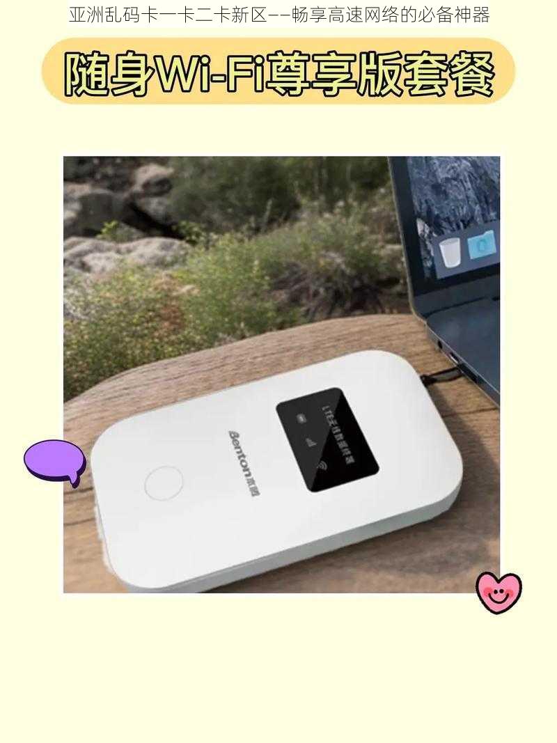 亚洲乱码卡一卡二卡新区——畅享高速网络的必备神器