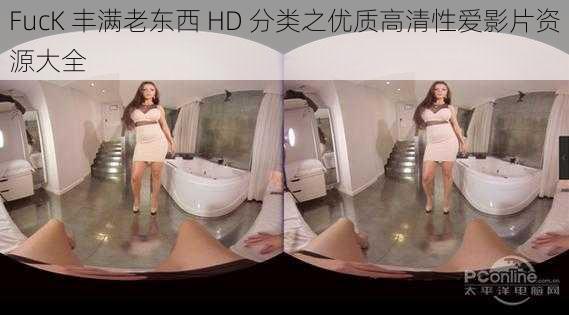 FucK 丰满老东西 HD 分类之优质高清性爱影片资源大全