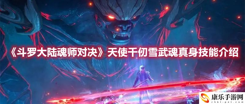 《斗罗大陆魂师对决》天使千仞雪武魂真身技能介绍