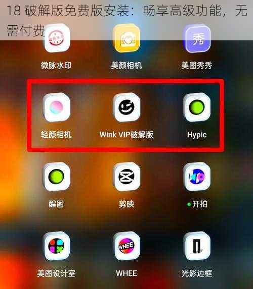 18 破解版免费版安装：畅享高级功能，无需付费