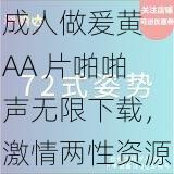 成人做爰黄 AA 片啪啪声无限下载，激情两性资源，满足你的无限幻想