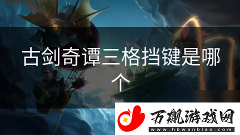 古剑奇谭三格挡键是哪个