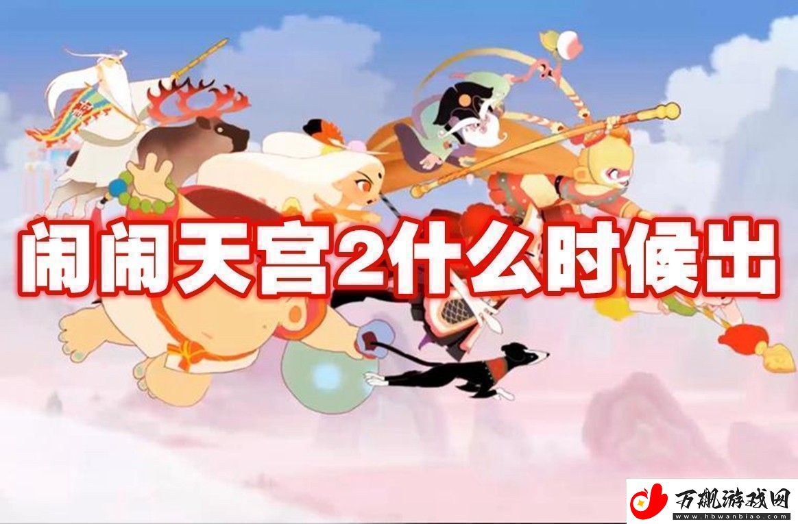 闹闹天宫2上线时间闹闹天宫2什么时候出