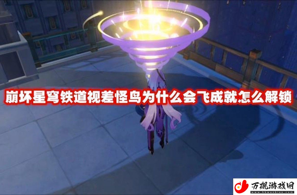 崩坏星穹铁道视差怪鸟为什么会飞成就解锁方法崩坏星穹铁道视差怪鸟为什么会飞成就怎么解锁