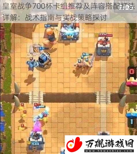 皇室战争700杯卡组推荐及阵容搭配打法详解