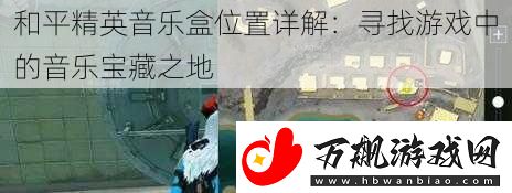 和平精英音乐盒位置详解