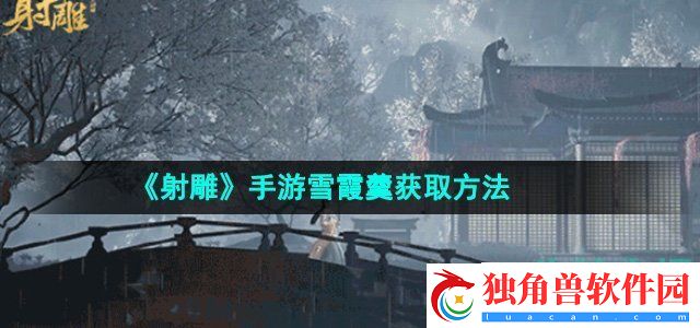 射雕手游雪霞羹怎么收集：公会活动与福利全攻略与分享