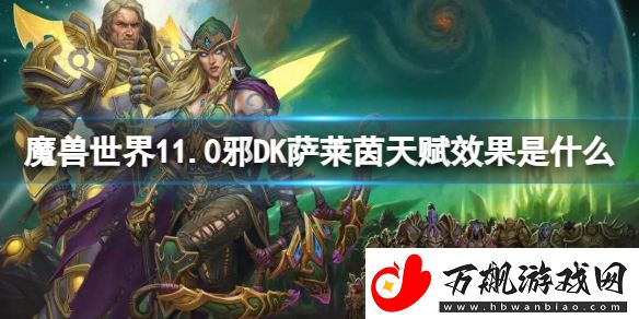 魔兽世界11.0邪DK萨莱茵天赋效果是什么