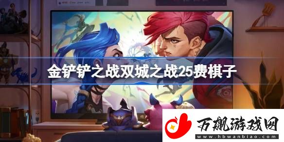 金铲铲之战双城之战25费棋子技能介绍-双城之战25费棋子怎么玩