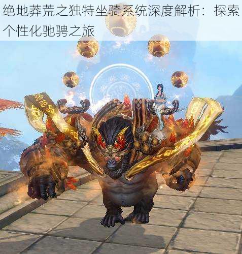 绝地莽荒之独特坐骑系统深度解析:探索个性化驰骋之旅