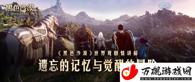黑色沙漠：遗忘的记忆与觉醒的冒险