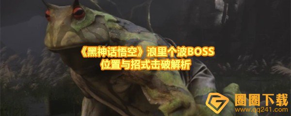 黑神话悟空浪里个波怎么打-黑神话悟空浪里个波在哪一览[图文]