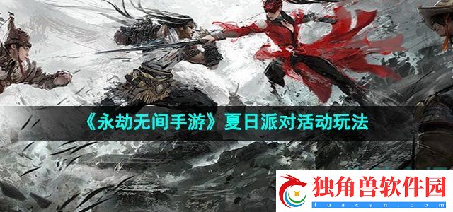 永劫无间手游夏日派对活动怎么玩：战术布局与对手洞察
