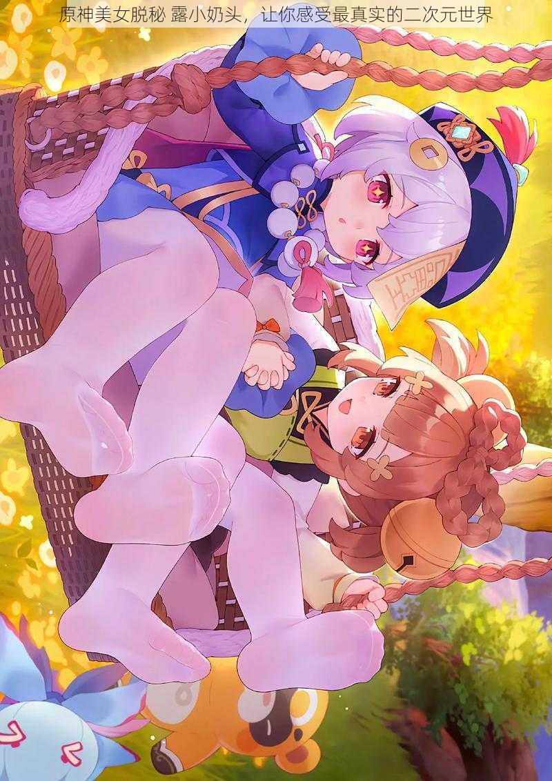 原神美女脱秘 露小奶头,让你感受最真实的二次元世界