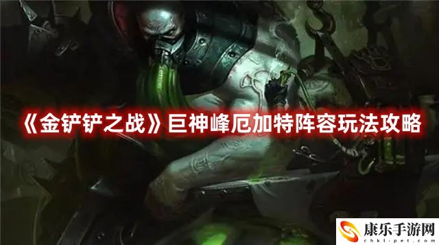 金铲铲之战S9最强阵容 巨神峰厄加特阵容推荐