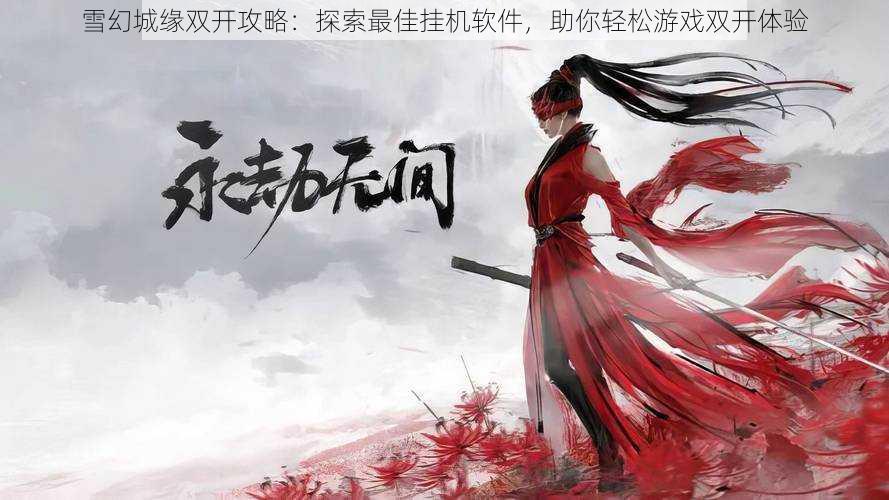 雪幻城缘双开攻略：探索最佳挂机软件，助你轻松游戏双开体验