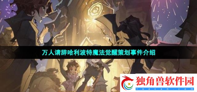 万人请辞哈利波特魔法觉醒策划怎么回事-万人请辞哈利波特魔法觉醒策划事件详细介绍
