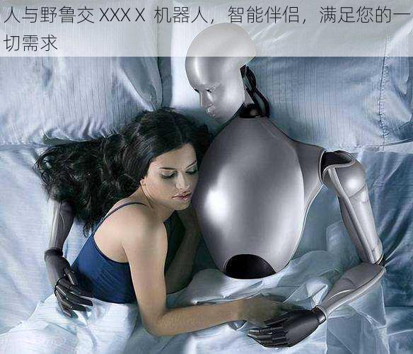 人与野鲁交 XXXⅩ 机器人,智能伴侣,满足您的一切需求