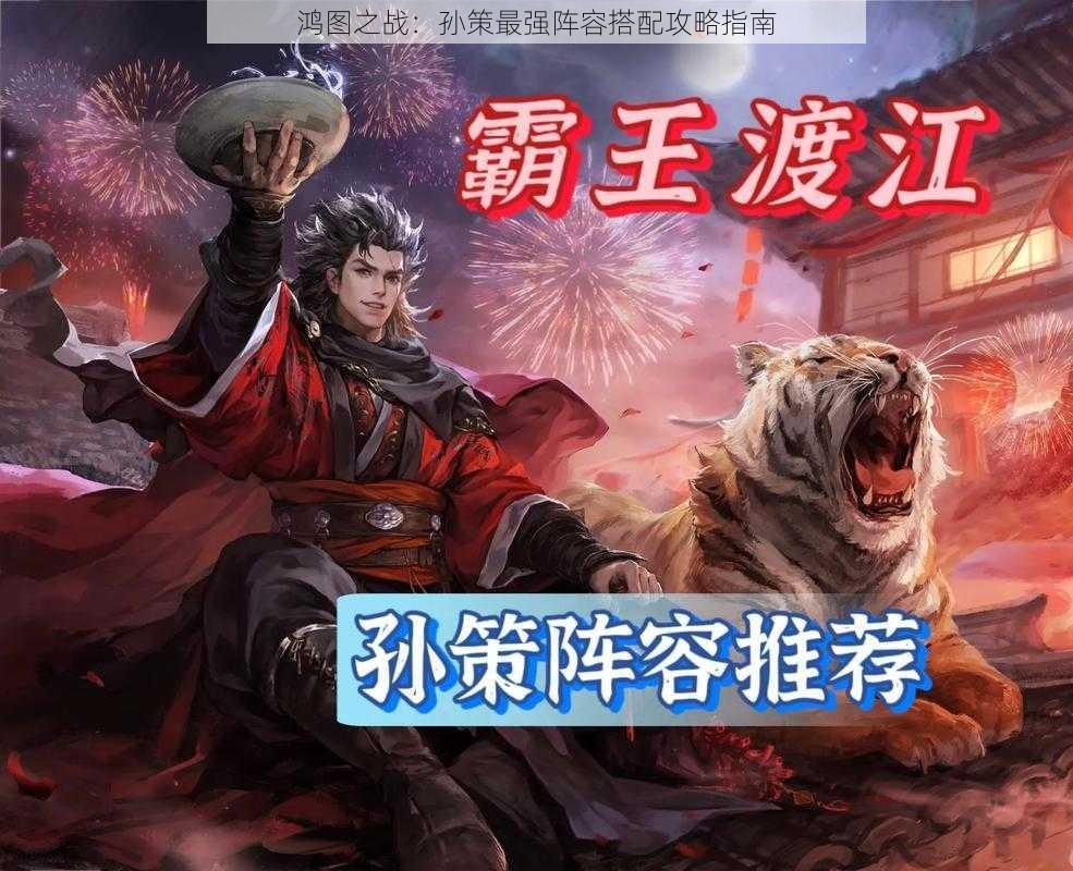 鸿图之战:孙策最强阵容搭配攻略指南