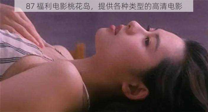 87 福利电影桃花岛，提供各种类型的高清电影