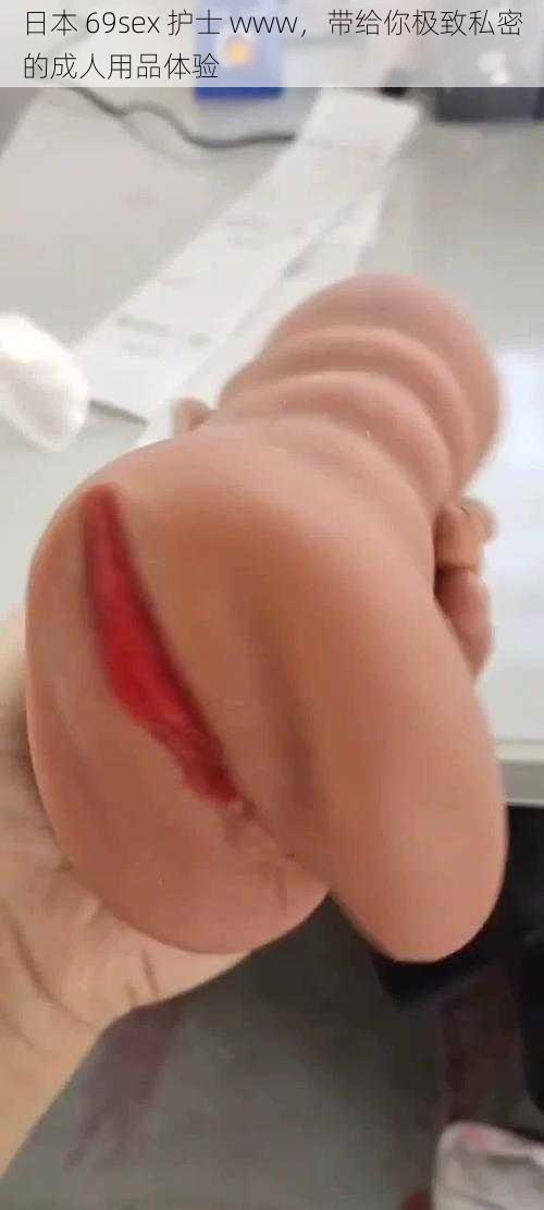 日本 69sex 护士 www,带给你极致私密的成人用品体验