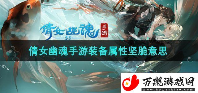 倩女幽魂手游装备属性坚脆什么意思-装备属性坚脆意思介绍
