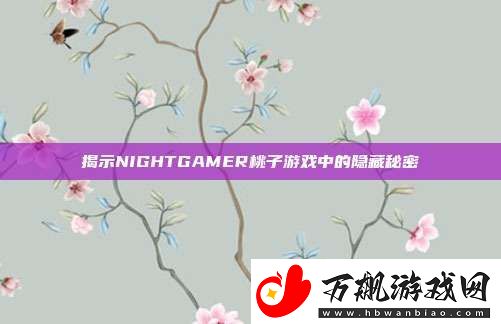 揭示NIGHTGAMER桃子游戏中的隐藏秘密