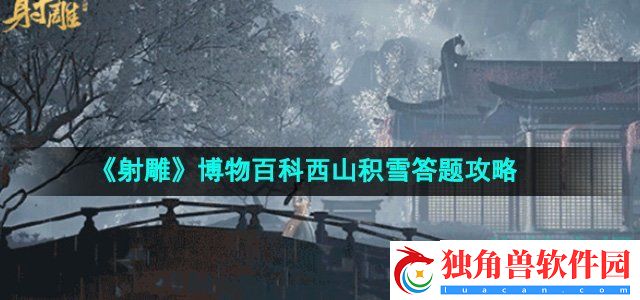 射雕博物百科西山积雪答案是什么：掌握游戏内全方位攻略与技巧总结