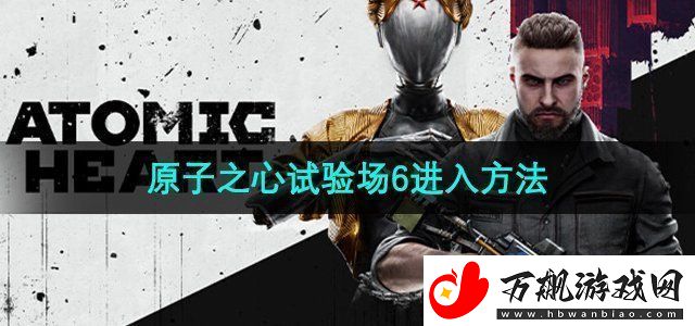 原子之心试验场6怎么进-试验场6进入方法