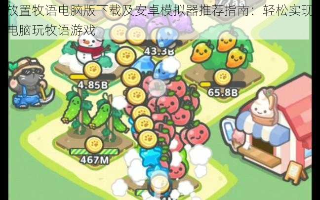 放置牧语电脑版下载及安卓模拟器推荐指南:轻松实现电脑玩牧语游戏