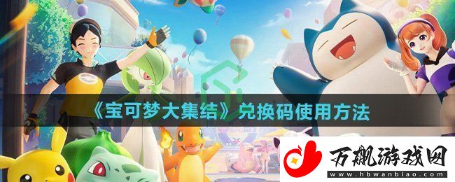 宝可梦大集结兑换码在哪输入-兑换码使用方法