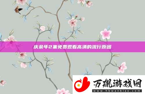 庆余年2集免费观看高清的流行原因