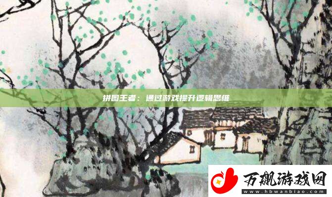 拼图王者：通过游戏提升逻辑思维