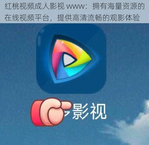 红桃视频成人影视 www:拥有海量资源的在线视频平台,提供高清流畅的观影体验