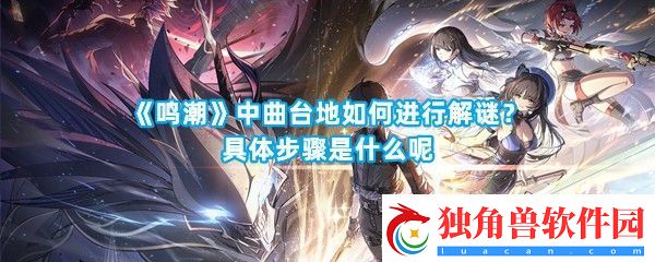 鸣潮中曲台地如何进行解谜呢具体的步骤是什么