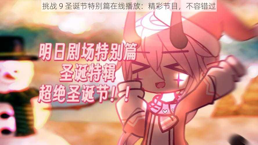 挑战 9 圣诞节特别篇在线播放:精彩节目,不容错过