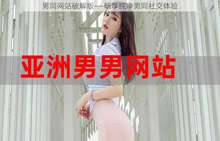 男同网站破解版——畅享纯净男同社交体验