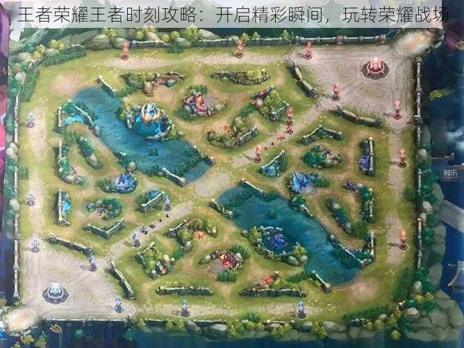 王者荣耀王者时刻攻略：开启精彩瞬间，玩转荣耀战场