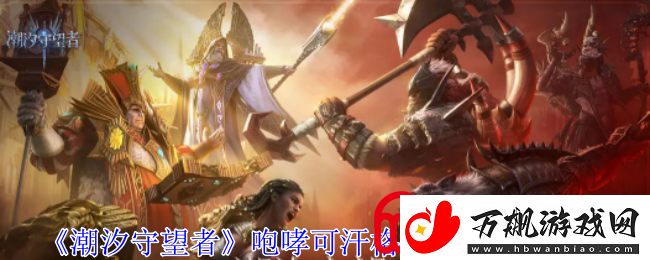 潮汐守望者咆哮可汗格汉神器选择推荐