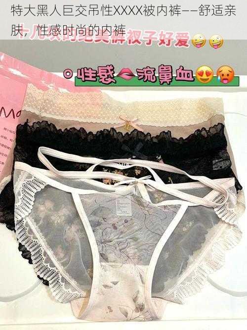 特大黑人巨交吊性XXXX被内裤——舒适亲肤,性感时尚的内裤