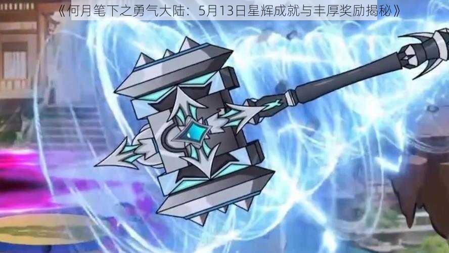 《何月笔下之勇气大陆:5月13日星辉成就与丰厚奖励揭秘》