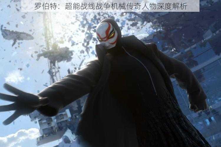 罗伯特:超能战线战争机械传奇人物深度解析