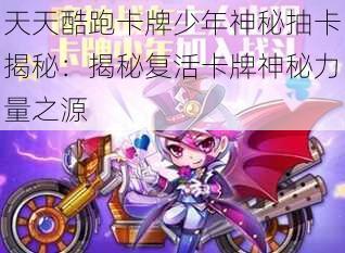 天天酷跑卡牌少年神秘抽卡揭秘:揭秘复活卡牌神秘力量之源