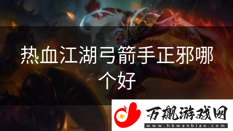 热血江湖弓箭手正邪哪个好