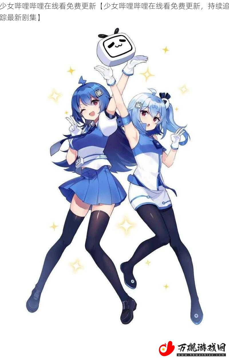 少女哔哩哔哩在线看免费更新【少女哔哩哔哩在线看免费更新-持续追踪最新剧集】