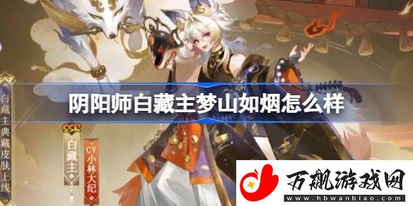 阴阳师白藏主梦山如烟皮肤怎么样-阴阳师白藏主梦山如烟皮肤介绍分享攻略