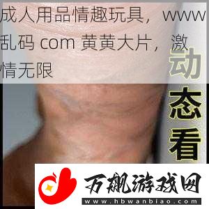 成人用品情趣玩具www乱码com黄黄大片激情无限
