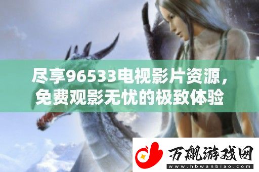 尽享96533电视影片资源
