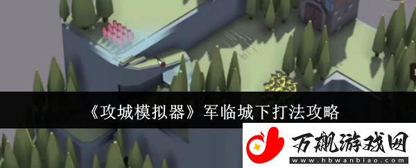 攻城模拟器军临城下打法攻略